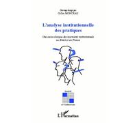 L'analyse Institutionnelle Des Pratiques - Une Socio-Clinique Des Tourments Institutionnels Au Brésil Et En France