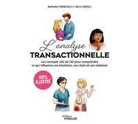 L'analyse transactionnelle - 100% illustré Les concepts clés de l'AT pour comprendre ce qui influence vos émotions, vos choix et vos relations - Alice Caroll - Eyrolles - broché - Guide