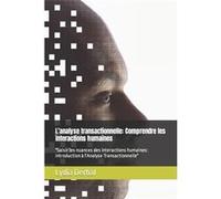 Lanalyse transactionnelle Comprendre les interactions humaines quotSaisir les nuances des interactions humaines Introduction lAnalyse Transactionnellequot Lydia DerbalLydia Derbal (Auteur)
