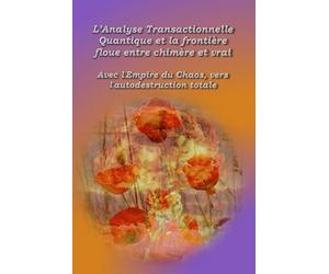 L'analyse transactionnelle quantique et la frontière floue entre chimère et vrai: Avec l'Empire du Chaos vers l'autodestruction totale