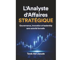 L'Analyste d'Affaires Stratégique: Gouvernance, Innovation et Leadership sans autorité formelle