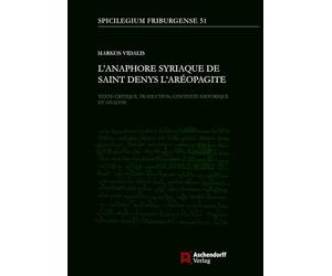 L'anaphore Syriaque De Saint Denys L'areopagite: Texte Critique, Traduction, Contexte Historique Et Analyse
