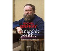 L'Anarchie positive - Du bon usage de Proudhon - Michel Onfray - Plon - broché - Essai