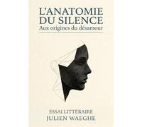 L'ANATOMIE DU SILENCE: Aux origines du désamour