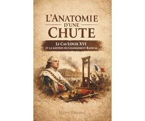 L'Anatomie d'une Chute : Le Cas Louis XVI et la Gestion du Changement Radical
