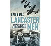 Lancaster Men: The Aussie Heroes Of Bomber Command