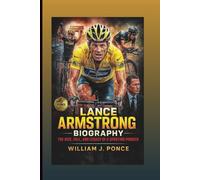 LANCE ARMSTRONG BIOGRAPHY: The Rise, Fall, And Legacy Of A Sporting Pioneer