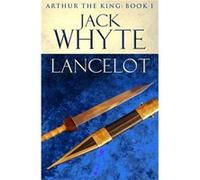 Lancelot: Legends of Camelot 4 (Arthur the King - Book I) Whyte, Jack (Auteur)