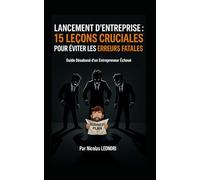 Lancement d’entreprise : 15 leçons cruciales pour éviter les erreurs fatales: Guide désabusé d’un Entrepreneur Echoué