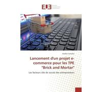 Lancement d'un projet e-commerce pour les TPe "Brick and Mortar" Les facteurs cles de succes des entrepreneurs - Aurélie Custodio - Universitaires Europeennes - broché - Etude