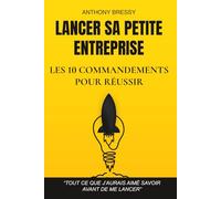 Lancer sa petite entreprise : les 10 commandements pour réussir