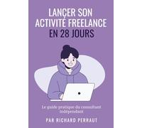 Lancer son Activité freelance en 28 Jours: Le guide pratique du consultant indépendant