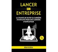 LANCER SON ENTREPRISE: La chance de rater sa carrière d'employé pour une carrière d'employeur