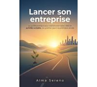 Lancer son entreprise.: Le guide pratique pour transformer votre idée en activité rentable, du premier jour à la première année