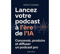 Lancez votre podcast à l'ère de l'IA Concevoir, produire et diffuser un podcast pro - Jérôme Colombain - Bookelis - broché - Guide