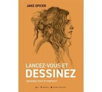 Lancez-vous et dessinez - Dessinez tout et partout Jake Spicer (Auteur), Catherine Vaudrey (Traduction)