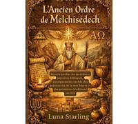 L'Ancien Ordre de Melchisédech: Secrets perdus du sacerdoce, mystères bibliques, enseignements cachés des manuscrits de la mer Morte et des premières traditions sacrées