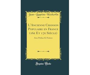 L'Ancienne Chanson Populaire en France (16e Et 17e Siècle): Avec Préface Et Notices (Classic Reprint)