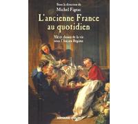 L'ancienne France au quotidien: La vie et les choses de la vie sous l'Ancien Régime