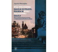L'ancienne Galicie orientale en Pologne, la Pologne dans l'ancienne Galicie orientale. Image d'une province (multi)nationale