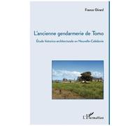L'ancienne gendarmerie de Tomo Etude historico-architecturale en Nouvelle-Calédonie - France Girard - L'harmattan - broché - Etude