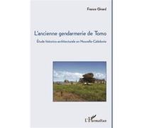 L'ancienne gendarmerie de Tomo Etude historico-architecturale en Nouvelle-Calédonie - France Girard - L'harmattan - broché - Etude