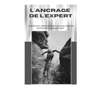 L'ancrage de l'expert: Le guide pour collaborer d'égal à égal avec toutes les personnalités sans perdre pied : Posture de leader, fixer des limites et s'affirmer en affaires.