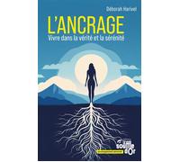 L'ancrage Vivre dans la vérité et la sérénité - Déborah Harivel - Souffle D'or Eds - broché - Guide