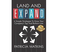Land and EXPAND: 6 Simple Strategies to Grow Your Company's Top and Bottom Line