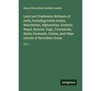 Land and Freshwater Mollusca of India, Including South Arabia, Baluchistan, Afghanistan, Kashmir, Nepal, Burmah, Pegu, Tenasserim, Malay Peninsula, ... and Other Islands of the Indian Ocean: Vol. I