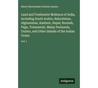 Land and Freshwater Mollusca of India, Including South Arabia, Baluchistan, Afghanistan, Kashmir, Nepal, Burmah, Pegu, Tenasserim, Malay Peninsula, ... and Other Islands of the Indian Ocean: Vol. I