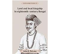 Land and Local Kingship in Eighteenth-Century Bengal, Cambridge South Asian Studies, 53 John R. McLane (Auteur)