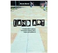 Land Art: A Complete Guide to Landscape, Environmental, Earthworks, Nature, Sculpture and Installation Art (Sculptors) - [Livre en VO] William Malpas (Auteur)