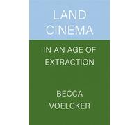 Land Cinema in an Age of Extraction - Becca Voelcker - University of California Press - ebook (ePub) - Livre