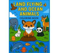 LAND FLYING AND OCEAN ANIMALS COLORING BOOK: Discover and Color the Animals of Earth, Sky, and Sea