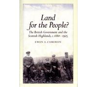 Land For The People?: The British Government And The Scottish Highlands 1880-1925