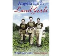 Land Girls by Angela Huth Huth, Angela (Auteur)