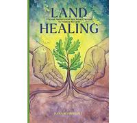 Land Healing – Pratiques physiques, métaphysiques et rituelles pour guérir la Terre