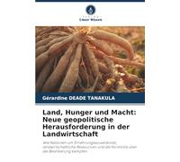 Land, Hunger und Macht: Neue geopolitische Herausforderung in der Landwirtschaft: Wie Nationen um Ernährungssouveränität, landwirtschaftliche Ressourcen und die Kontrolle über die Bevölkerung kämpfen