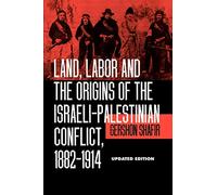 Land, Labor and the Origins of the Israeli-Palestinian Conflict, 1882-1914, Updated Edition