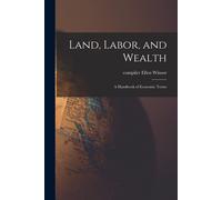 Land, Labor, And Wealth; A Handbook Of Economic Terms