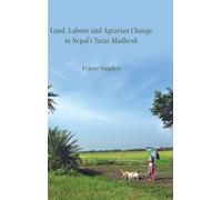 Land, Labour, and Agrarian Change in Nepal's Tarai-madhesh