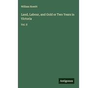 Land, Labour, and Gold or Two Years in Victoria: Vol. II