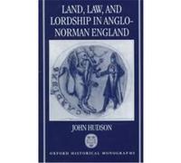 Land, Law, and Lordship in Anglo-Norman England, Oxford Historical Monographs John Hudson (Auteur)