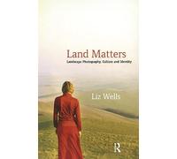 Liz Wells – Land Matters: Landscape Photography, Culture and Identity – Routledge