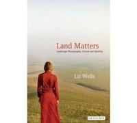 Land Matters: Landscape Photography, Culture and Identity (International Library of Cultural Studies) Liz Wells (Auteur)