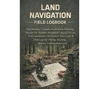 Land Navigation Field Logbook: Map Reading, Compass Use & Route Planning Practice for Outdoor Navigation | Bearing Exercises, Grid Coordinates, ... Scouting, Military Training & Survival