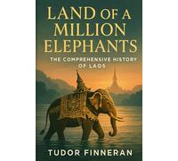 Land of a Million Elephants: The Comprehensive History of Laos