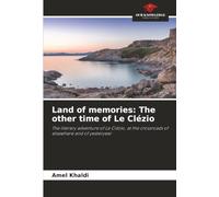 Land of memories: The other time of Le Clézio: The literary adventure of Le Clézio, at the crossroads of elsewhere and of yesteryear