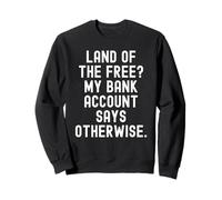Land of The Free My Bank Says Otherwise Sarcastic Sweatshirt